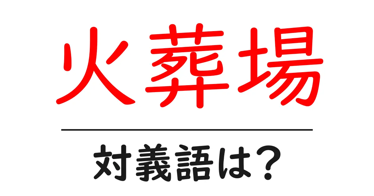 火葬場の対義語・反対語を使用例を交えて分かりやすく解説!