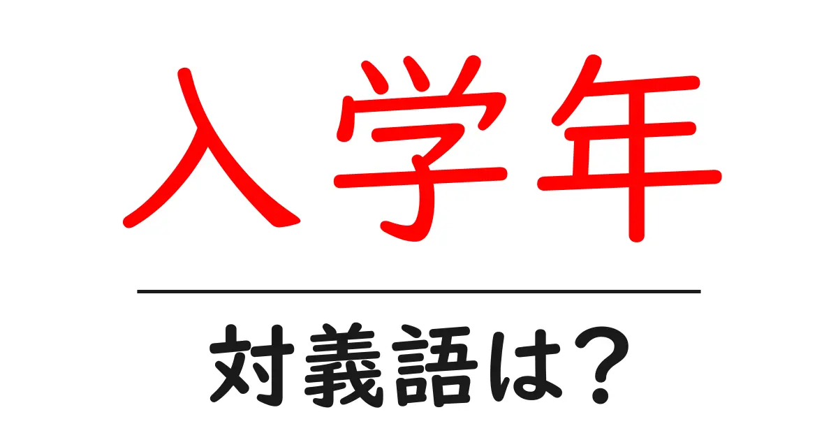 入学年の対義語・反対語を使用例を交えて分かりやすく解説!