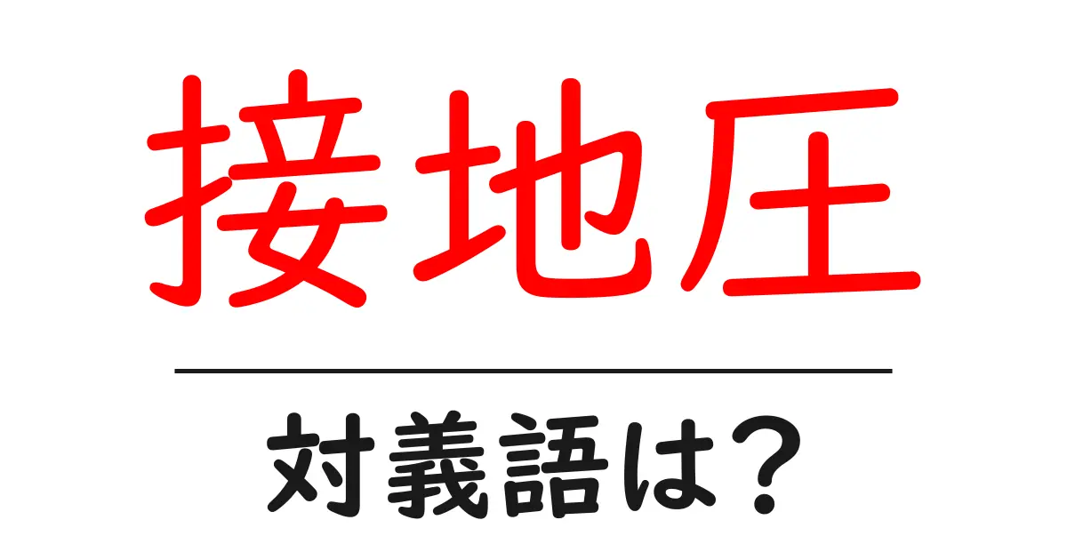 接地圧の対義語・反対語を使用例を交えて分かりやすく解説！