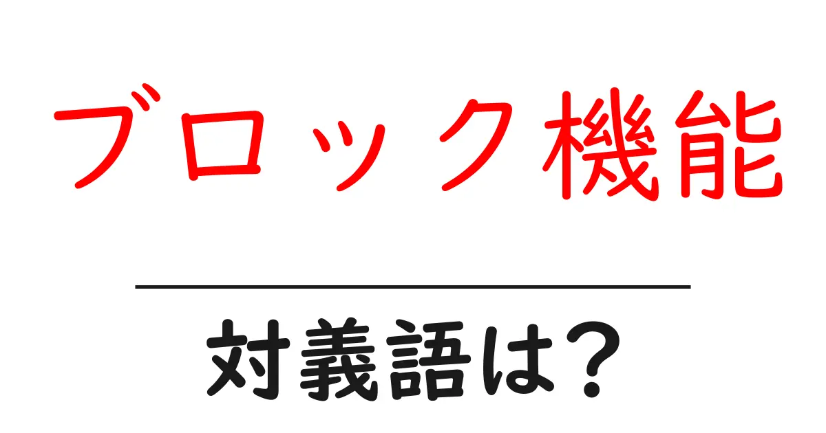 ブロック機能の対義語・反対語を使用例を交えて分かりやすく解説!