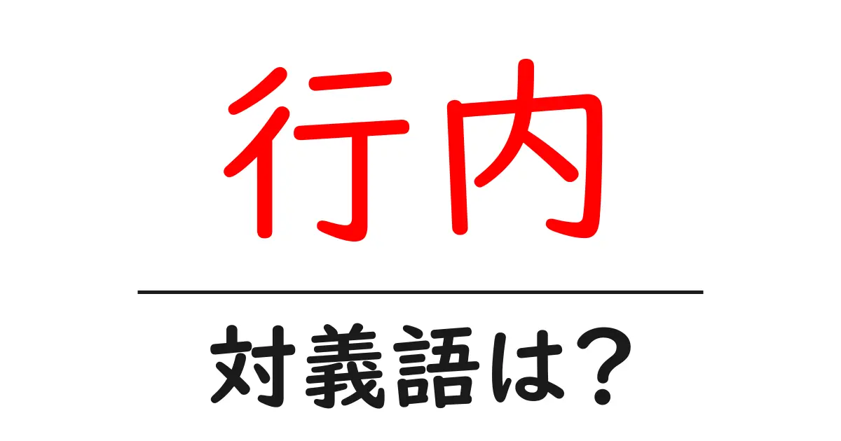 行内の対義語・反対語を使用例を交えて分かりやすく解説！