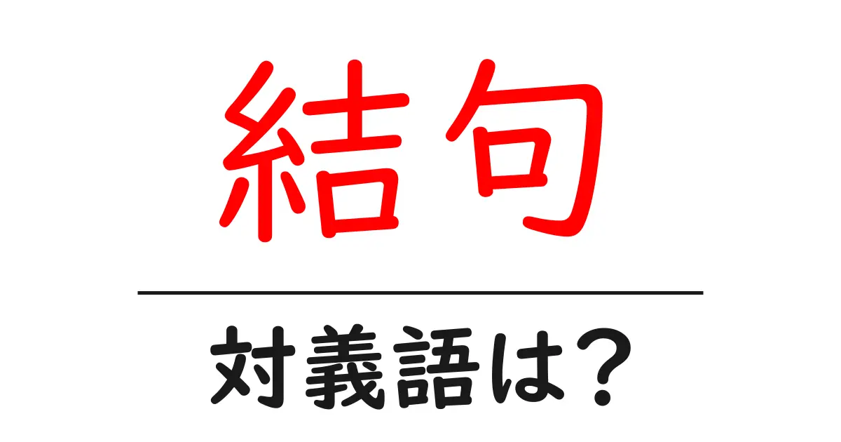 結句の対義語・反対語を使用例を交えて分かりやすく解説!