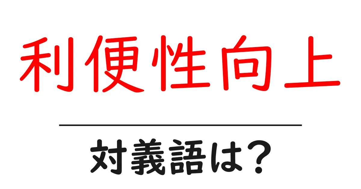 利便性向上の対義語・反対語を使用例を交えて分かりやすく解説!