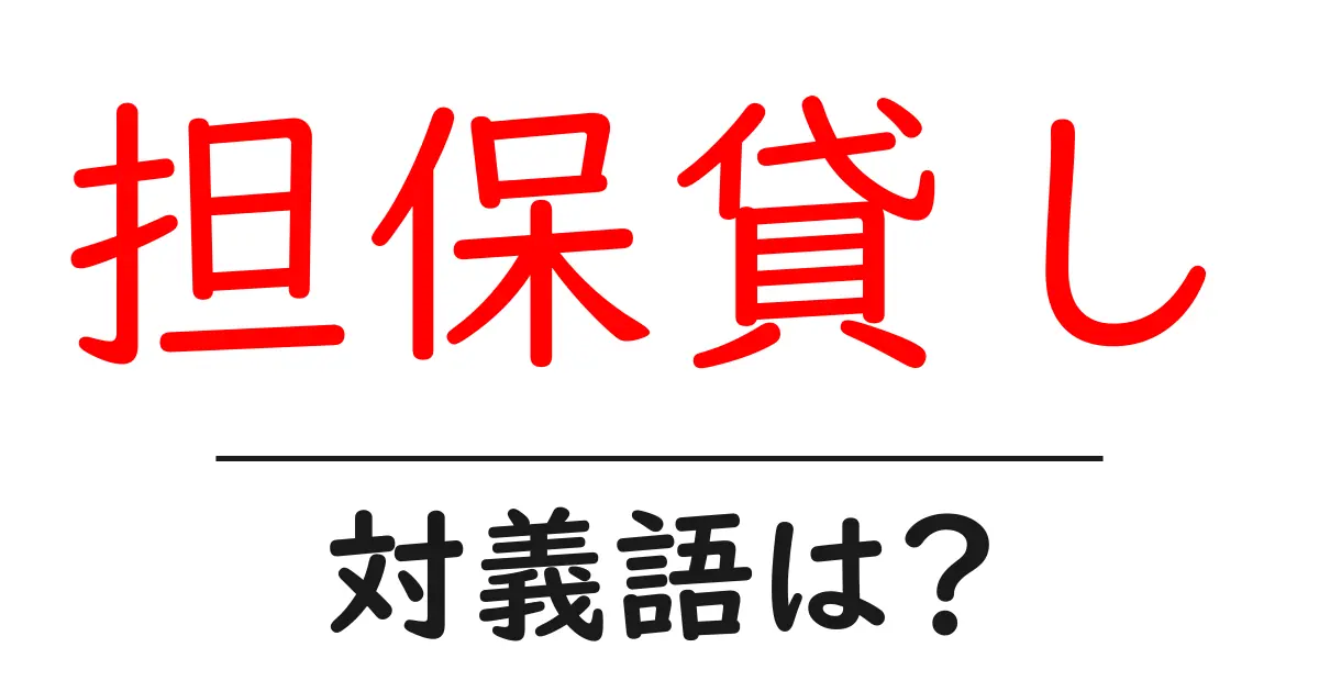 担保貸しの対義語・反対語を使用例を交えて分かりやすく解説！