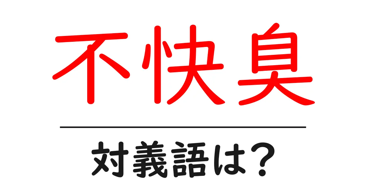 不快臭の対義語・反対語を使用例を交えて分かりやすく解説!
