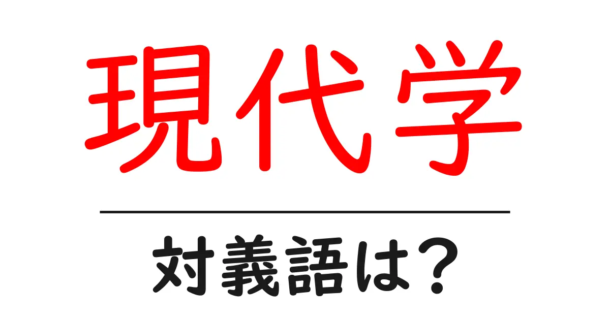 現代学の対義語・反対語を使用例を交えて分かりやすく解説！