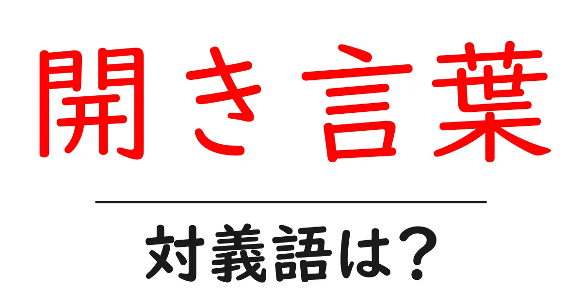 開き言葉の対義語・反対語を使用例を交えて分かりやすく解説!
