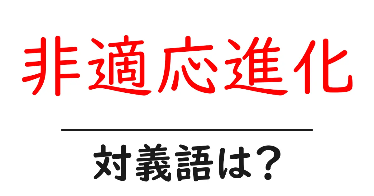非適応進化の対義語・反対語を使用例を交えて分かりやすく解説!
