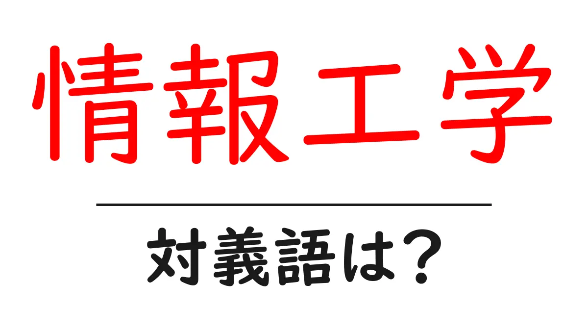 情報工学の対義語・反対語を使用例を交えて分かりやすく解説!