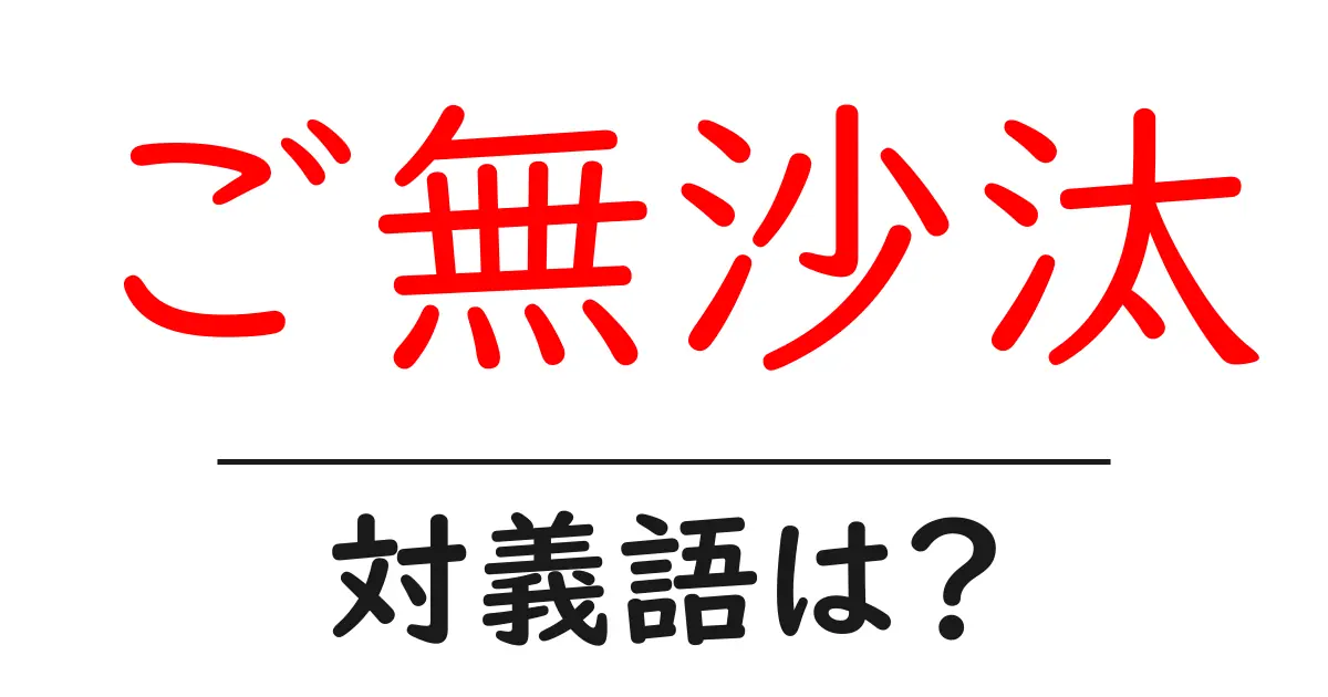ご無沙汰の対義語・反対語を使用例を交えて分かりやすく解説!