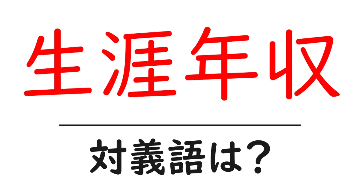 生涯年収の対義語・反対語を使用例を交えて分かりやすく解説！