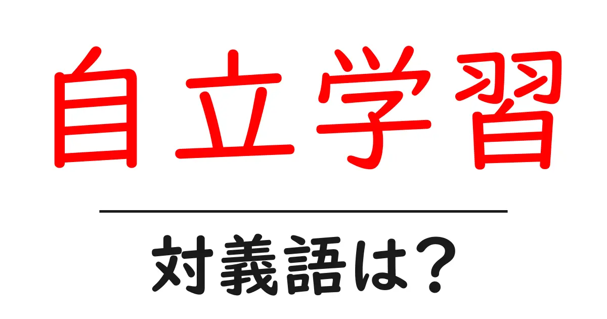 自立学習の対義語・反対語を使用例を交えて分かりやすく解説!