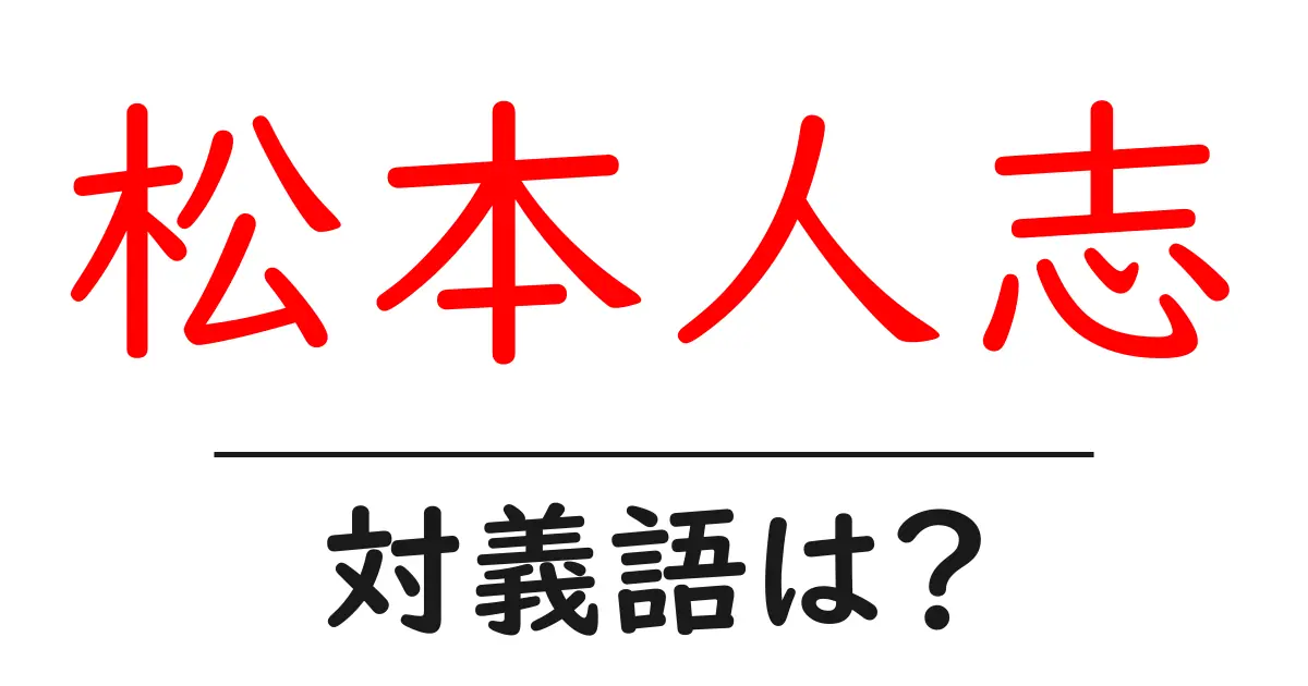 松本人志の対義語・反対語を使用例を交えて分かりやすく解説!
