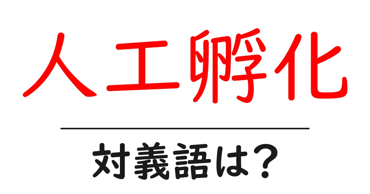 人工孵化の対義語・反対語を使用例を交えて分かりやすく解説!