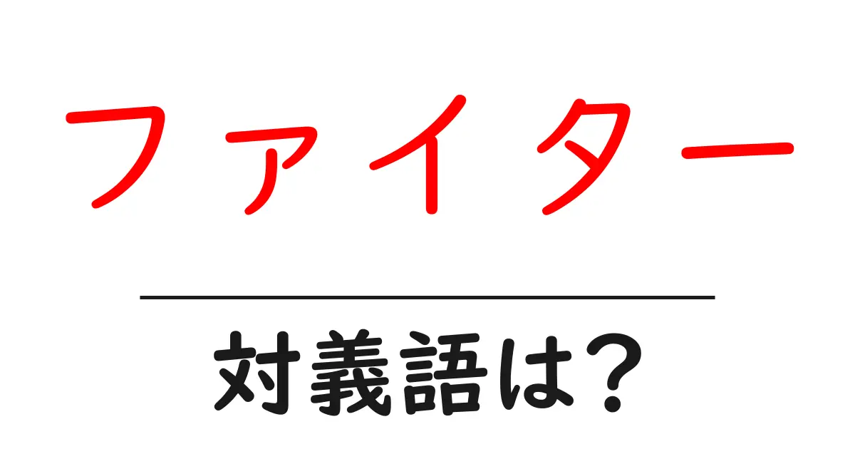 ファイターの対義語・反対語を使用例を交えて分かりやすく解説!
