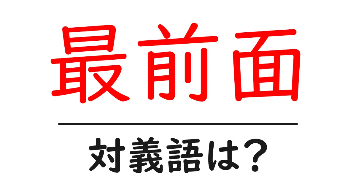 最前面の対義語・反対語を使用例を交えて分かりやすく解説!