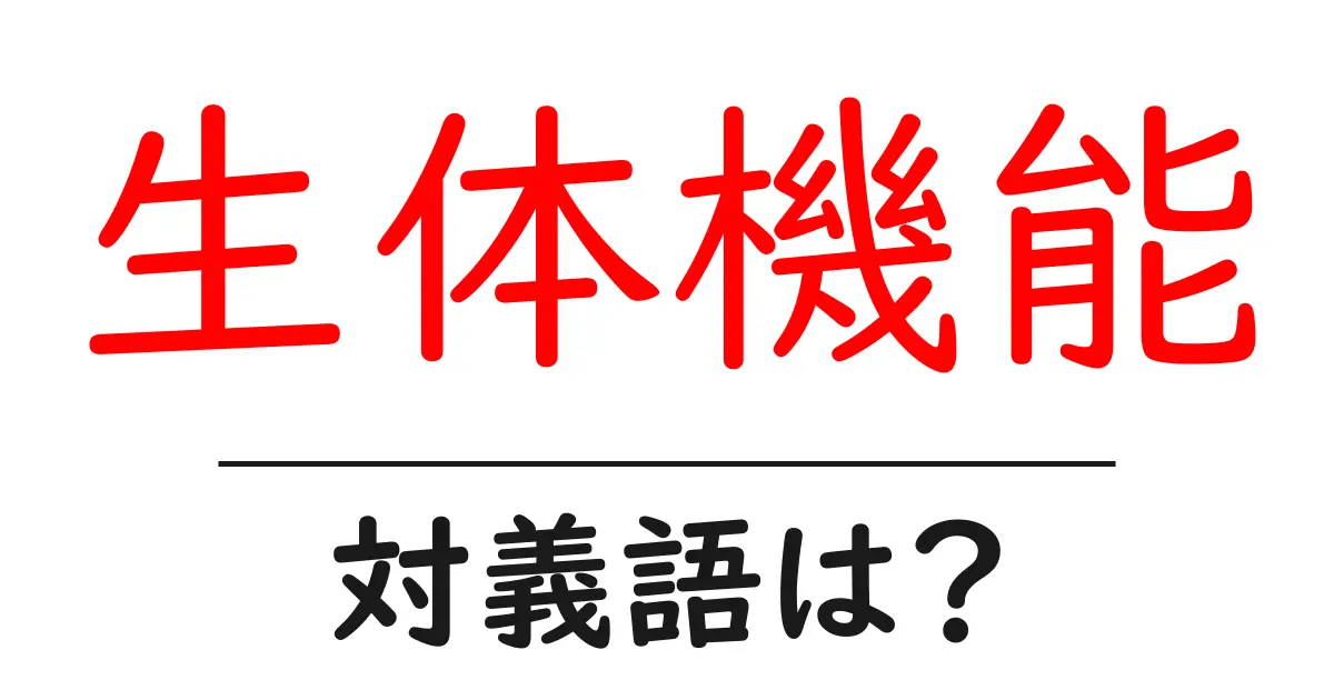 生体機能の対義語・反対語を使用例を交えて分かりやすく解説！