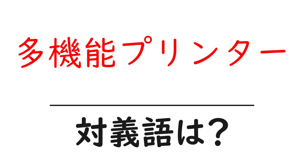 多機能プリンターの対義語・反対語を使用例を交えて分かりやすく解説!