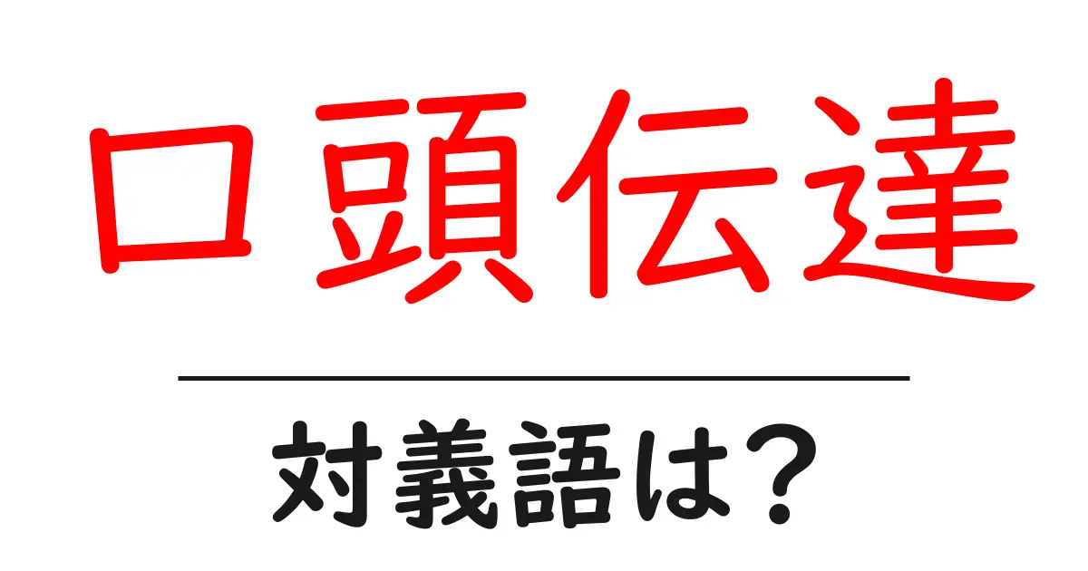 口頭伝達の対義語・反対語を使用例を交えて分かりやすく解説!
