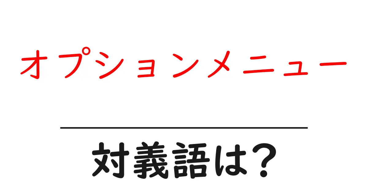 オプションメニューの対義語・反対語を使用例を交えて分かりやすく解説!