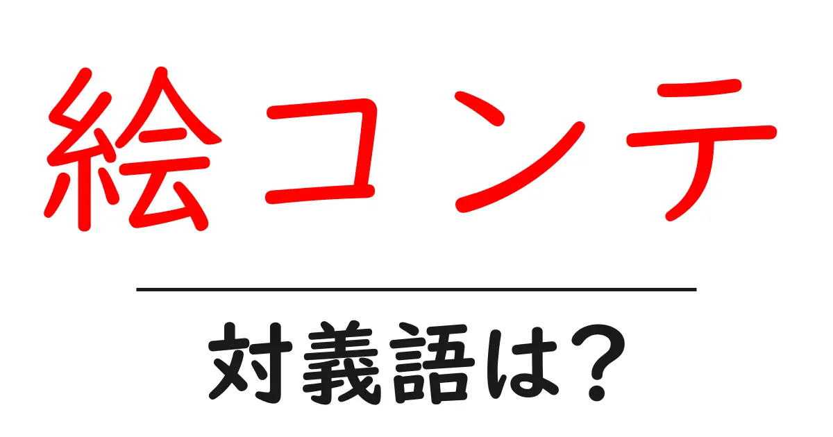 絵コンテの対義語・反対語を使用例を交えて分かりやすく解説!