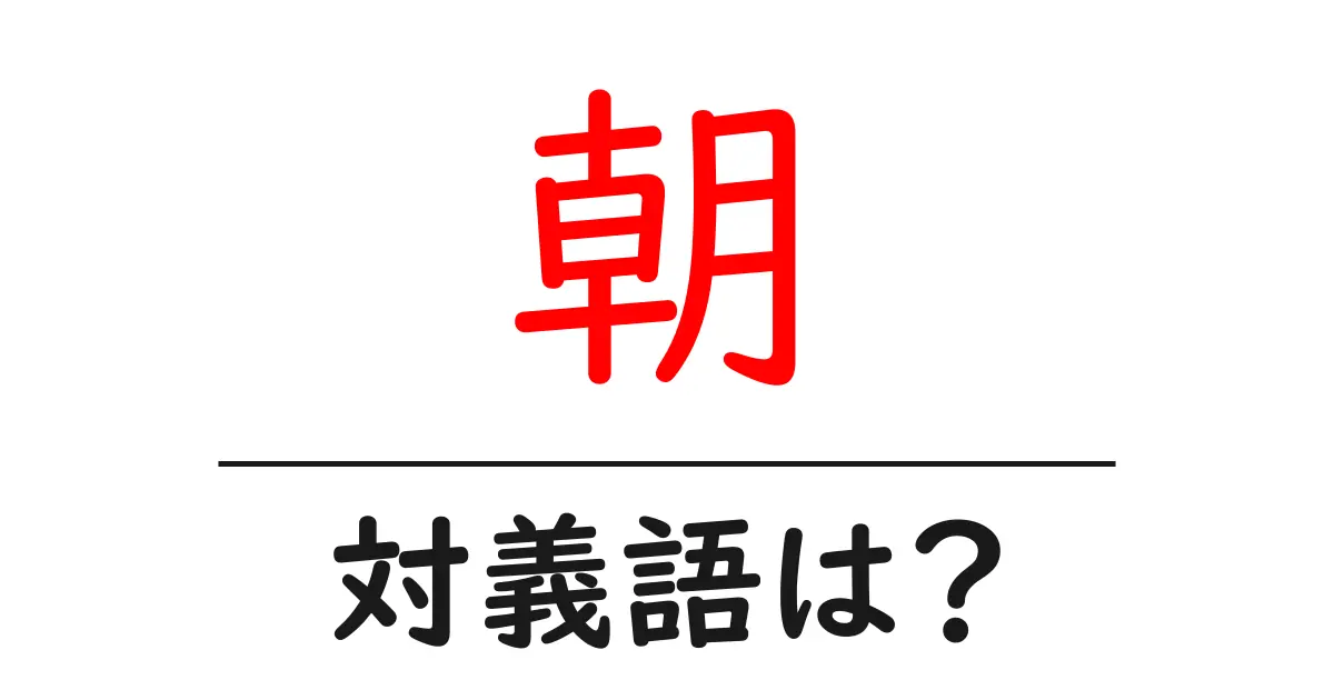 朝の対義語・反対語を使用例を交えて分かりやすく解説!