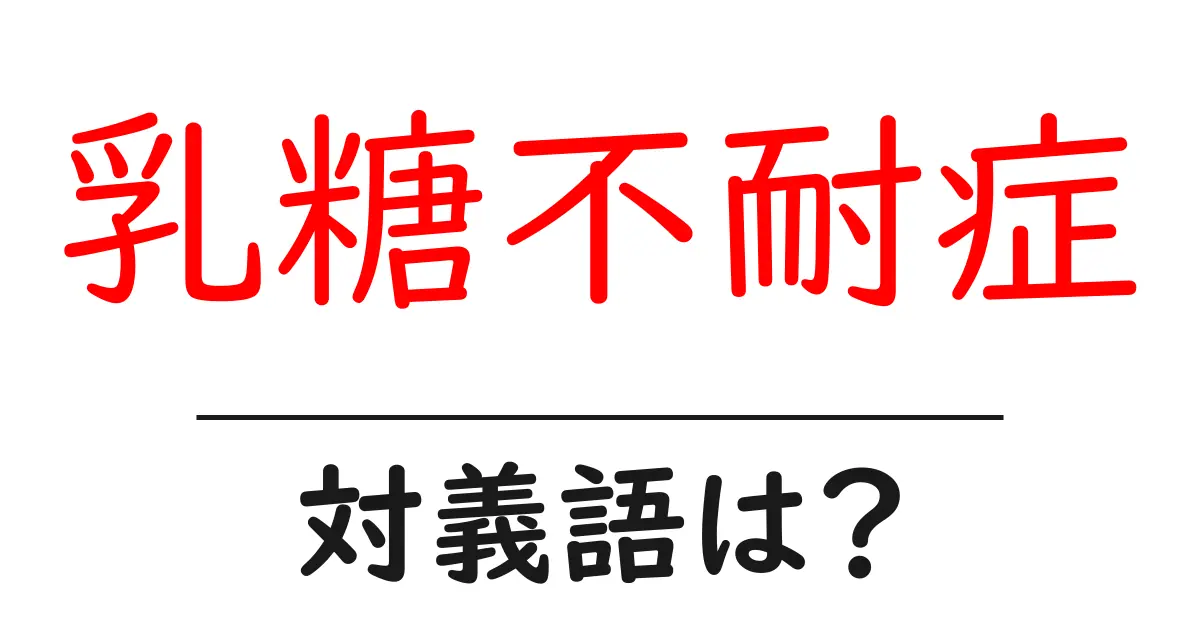 乳糖不耐症の対義語・反対語を使用例を交えて分かりやすく解説!