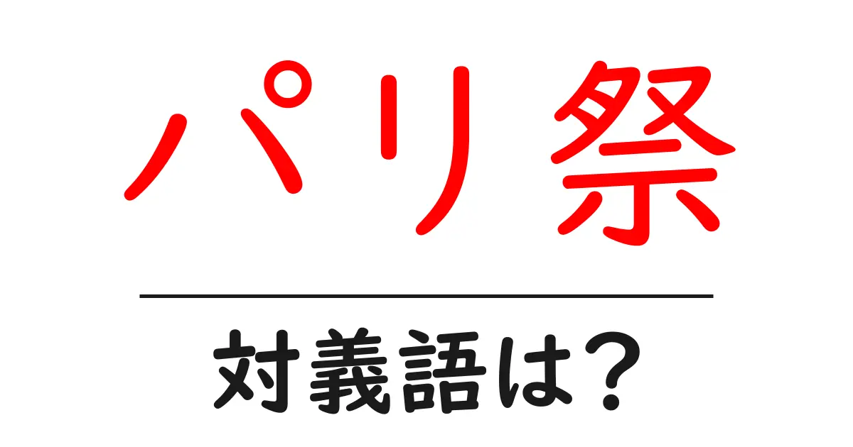 パリ祭の対義語・反対語を使用例を交えて分かりやすく解説!