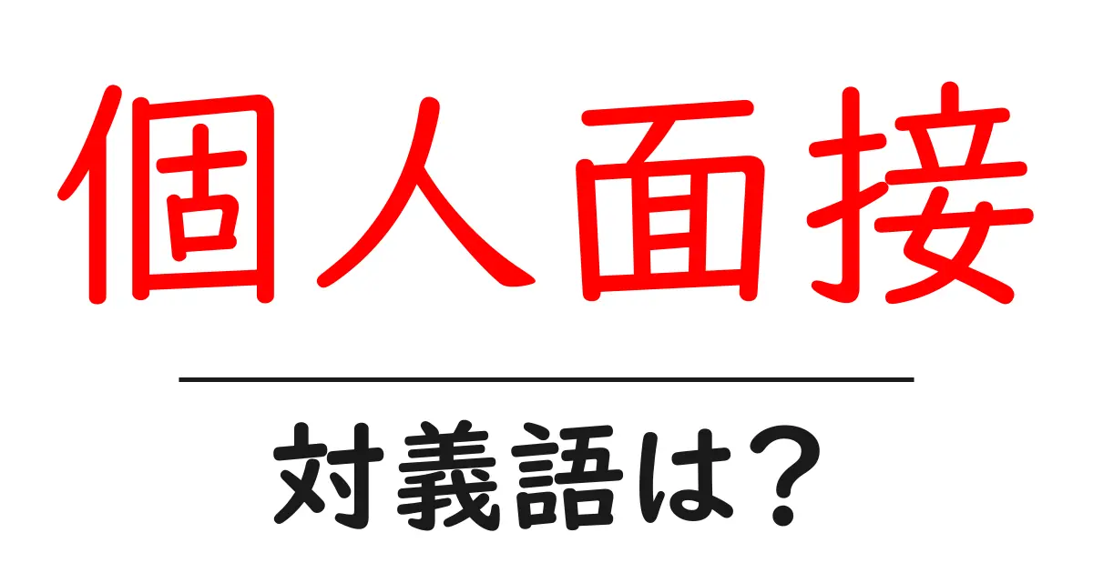 個人面接の対義語・反対語を使用例を交えて分かりやすく解説！