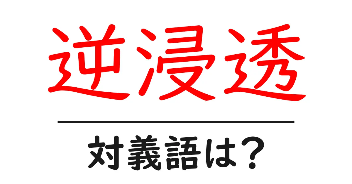 逆浸透の対義語・反対語を使用例を交えて分かりやすく解説!