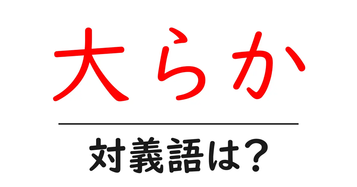 大らかの対義語・反対語を使用例を交えて分かりやすく解説!