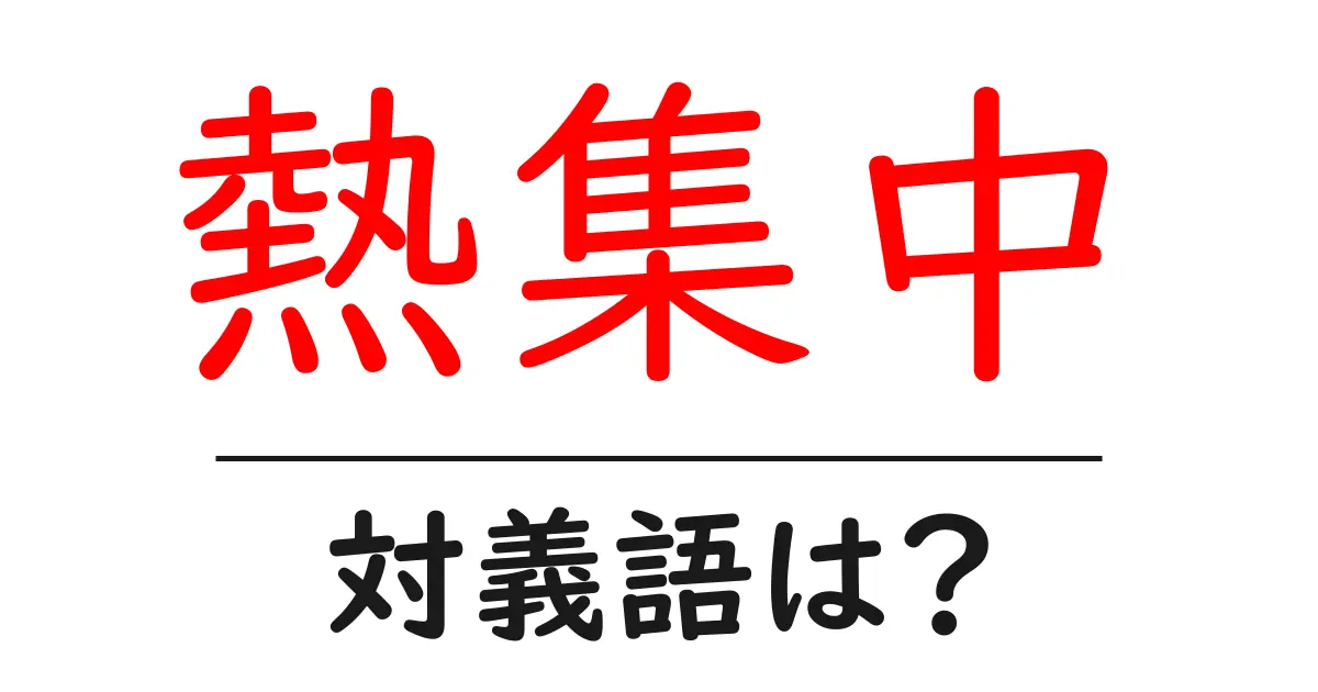 熱集中の対義語・反対語を使用例を交えて分かりやすく解説!
