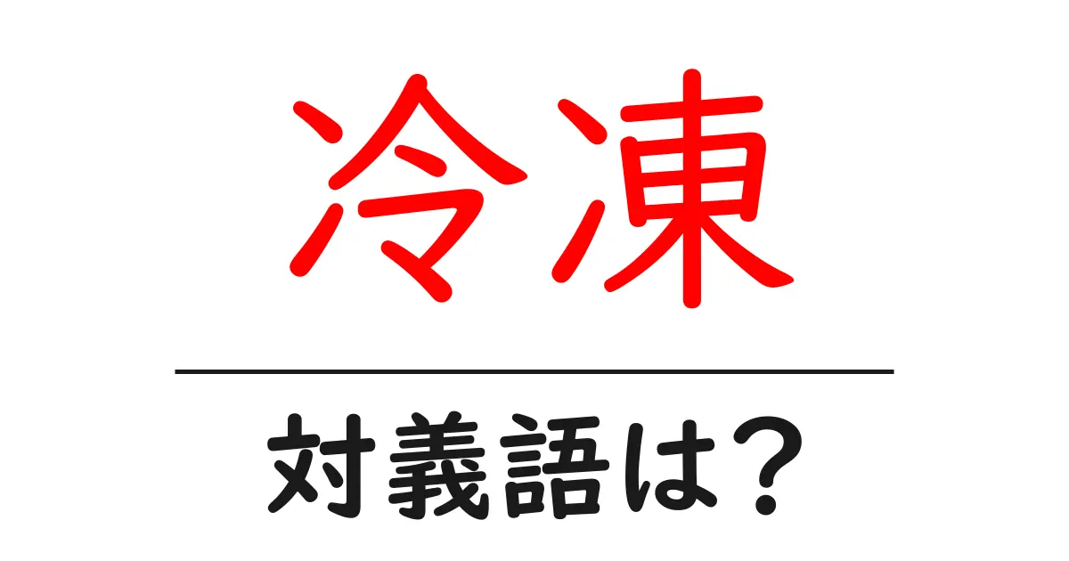 冷凍の対義語・反対語を使用例を交えて分かりやすく解説!