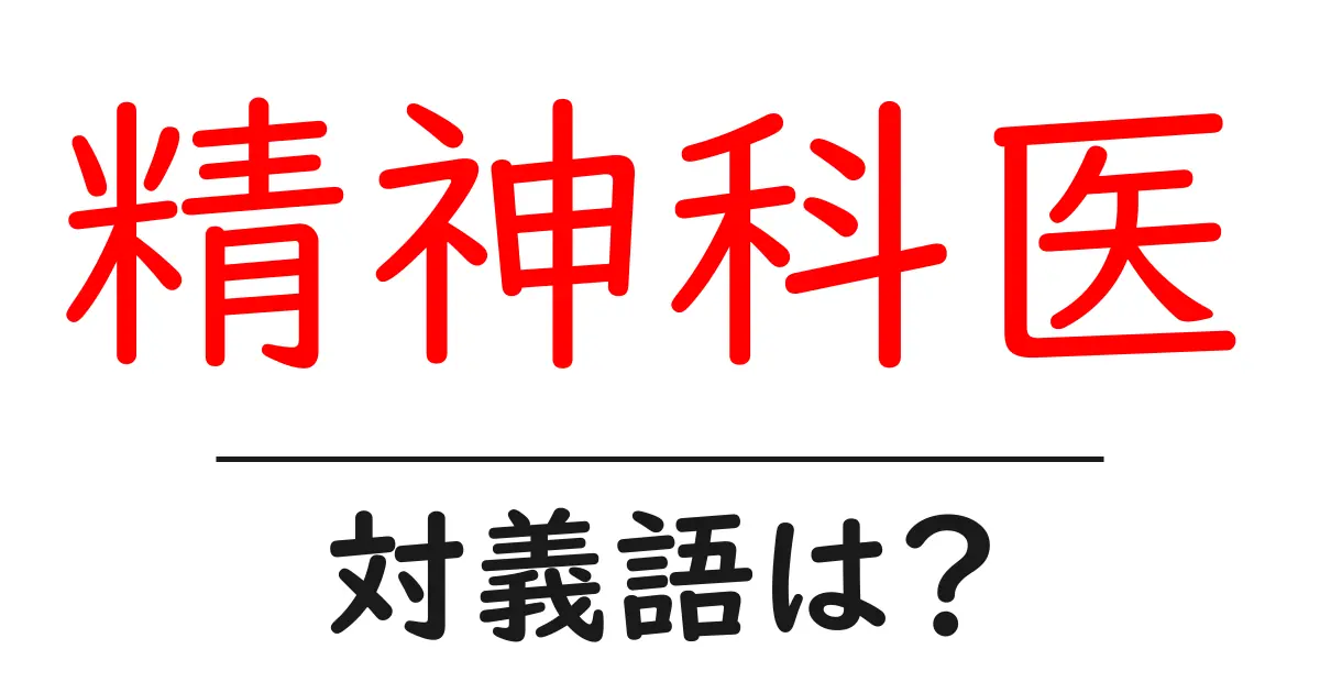 精神科医の対義語・反対語を使用例を交えて分かりやすく解説!