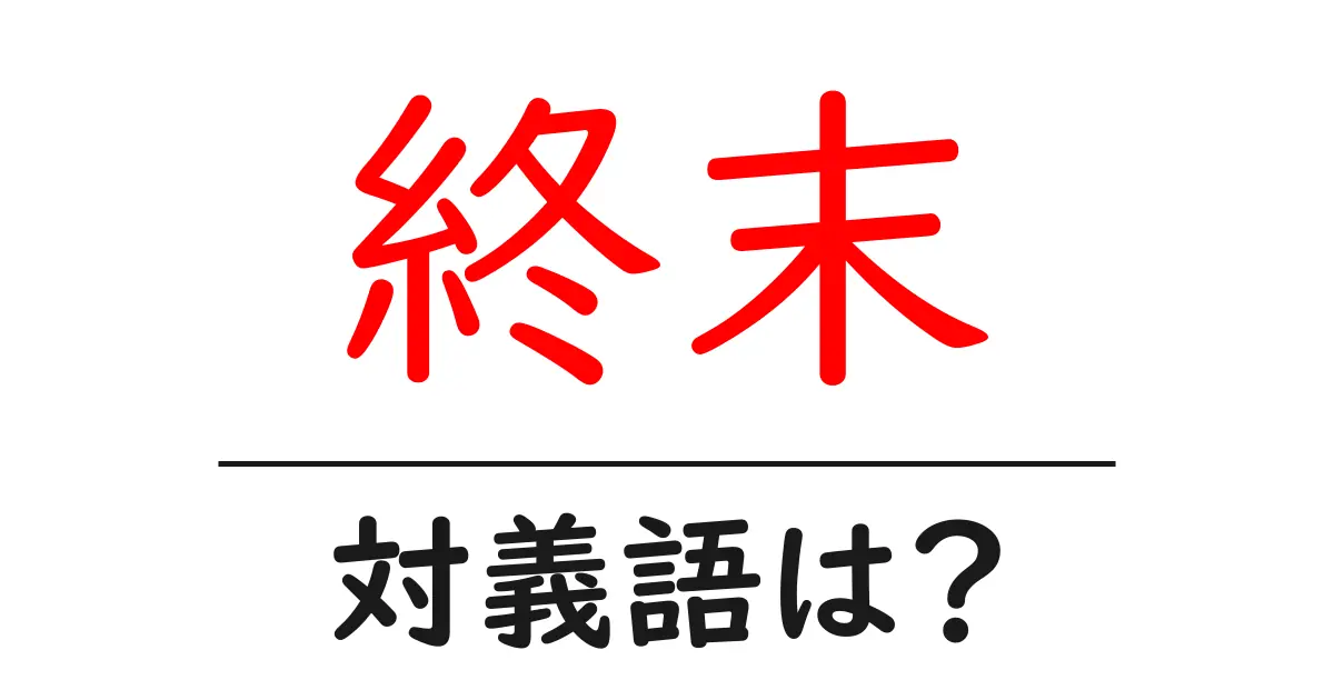 終末の対義語・反対語を使用例を交えて分かりやすく解説!