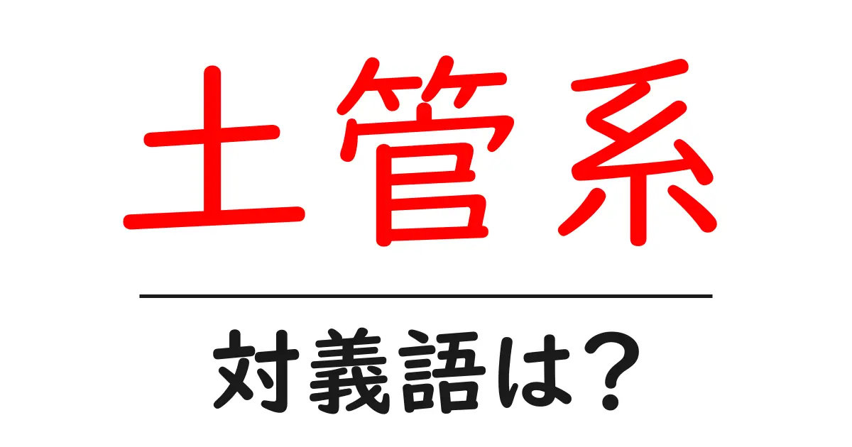 土管系の対義語・反対語を使用例を交えて分かりやすく解説!