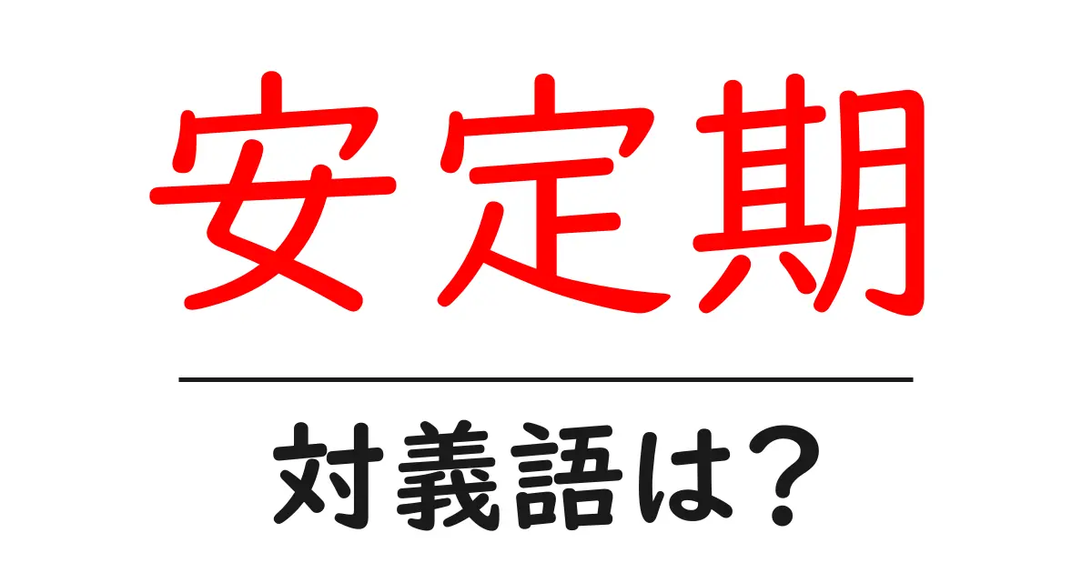 安定期の対義語・反対語を使用例を交えて分かりやすく解説！