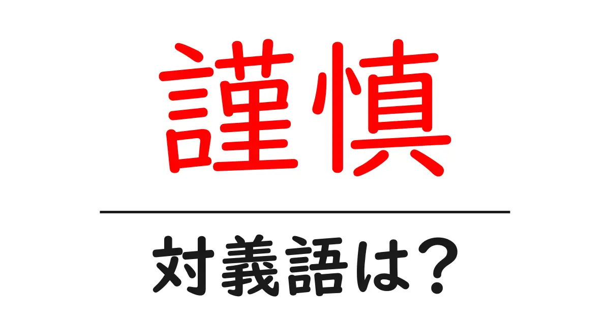 謹慎の対義語・反対語を使用例を交えて分かりやすく解説!