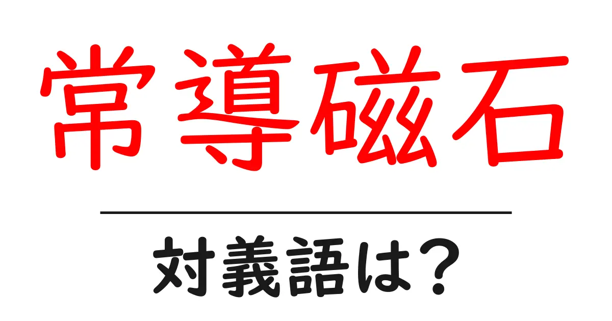 常導磁石の対義語・反対語を使用例を交えて分かりやすく解説!