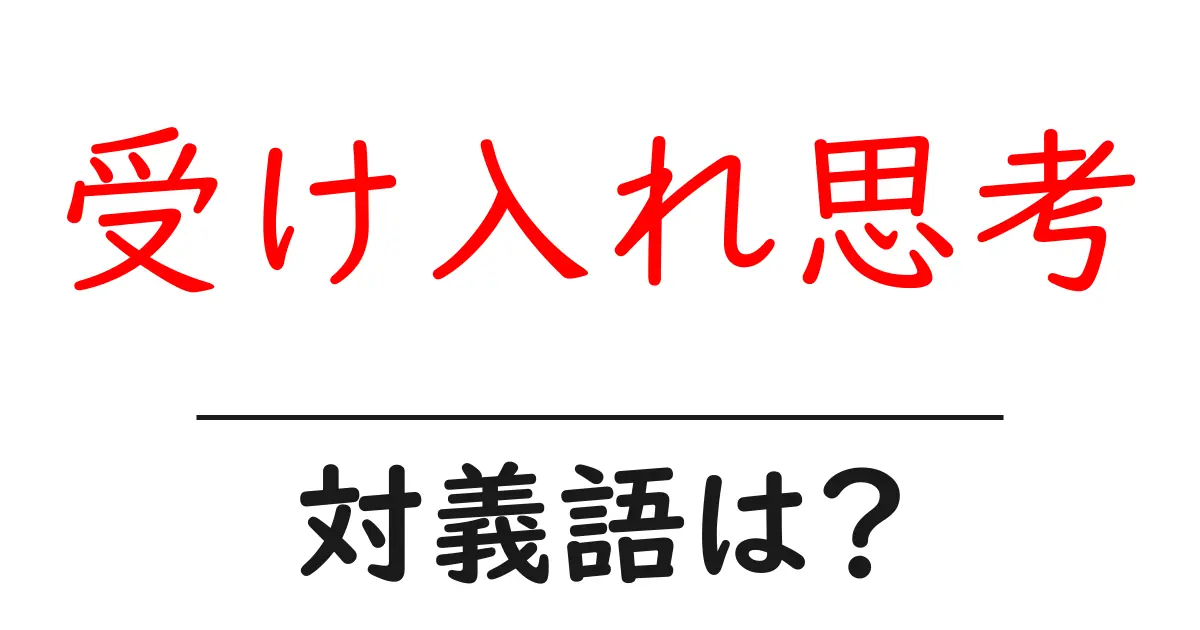 受け入れ思考の対義語・反対語を使用例を交えて分かりやすく解説!