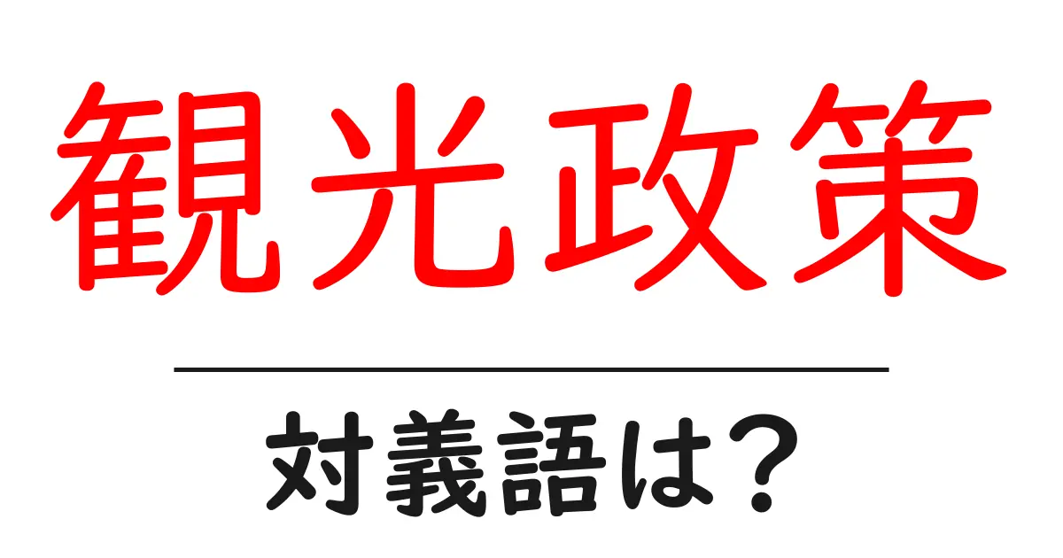 観光政策の対義語・反対語を使用例を交えて分かりやすく解説!