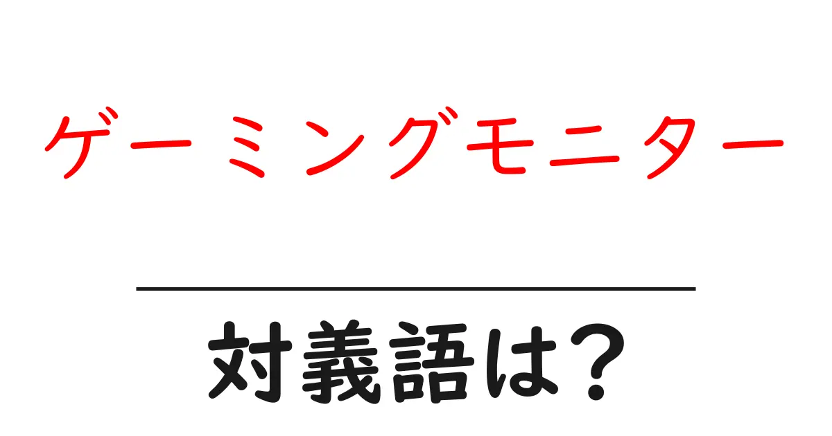 ゲーミングモニターの対義語・反対語を使用例を交えて分かりやすく解説!