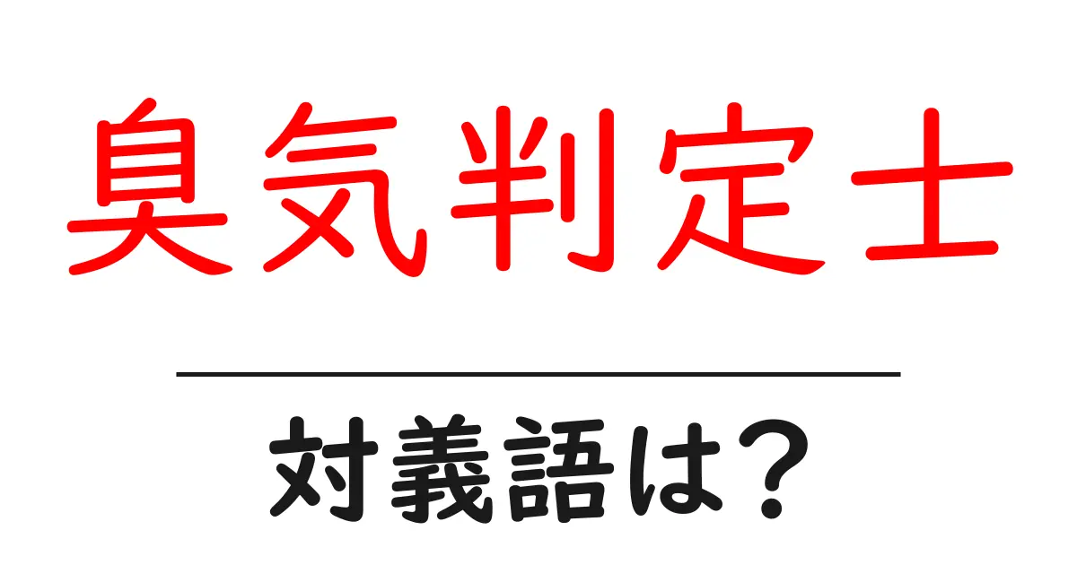 臭気判定士の対義語・反対語を使用例を交えて分かりやすく解説!