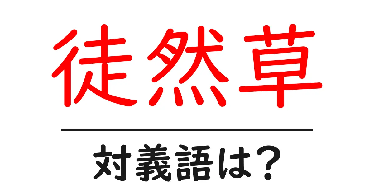 徒然草の対義語・反対語を使用例を交えて分かりやすく解説!