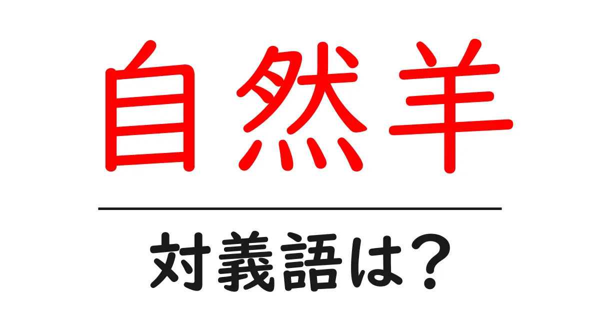 自然羊の対義語・反対語を使用例を交えて分かりやすく解説!