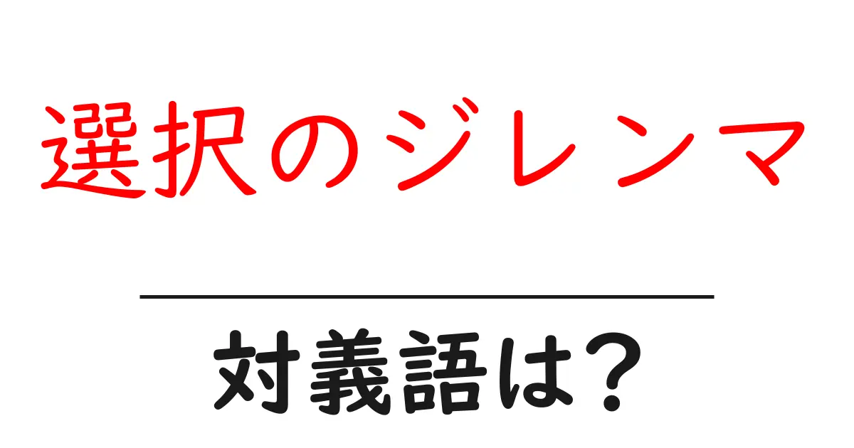 選択のジレンマの対義語・反対語を使用例を交えて分かりやすく解説!