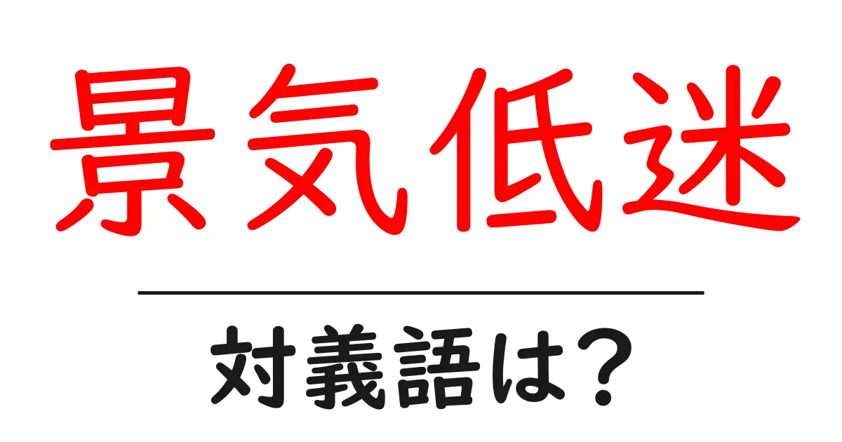 景気低迷の対義語・反対語を使用例を交えて分かりやすく解説！