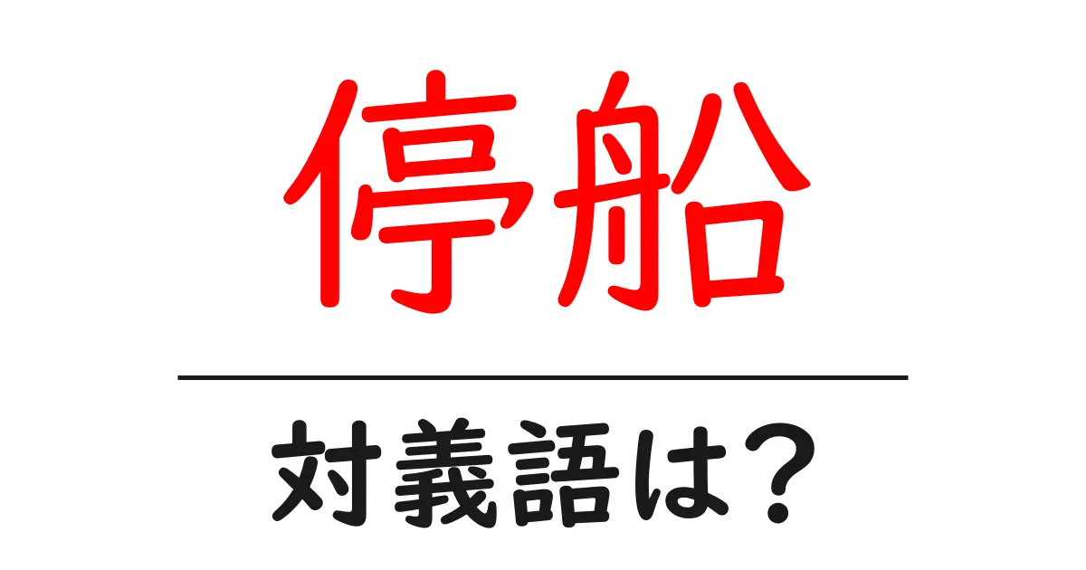 停船の対義語・反対語を使用例を交えて分かりやすく解説!