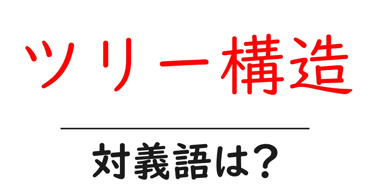 ツリー構造の対義語・反対語を使用例を交えて分かりやすく解説!