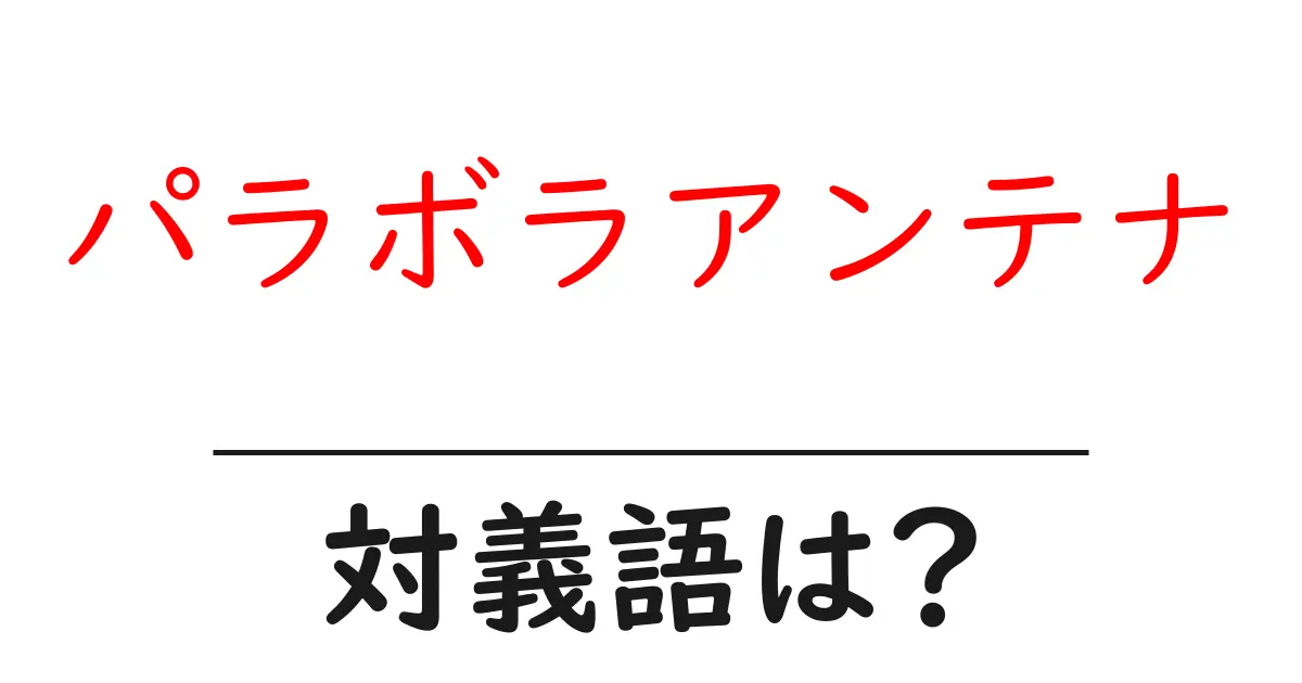 パラボラアンテナの対義語・反対語を使用例を交えて分かりやすく解説!